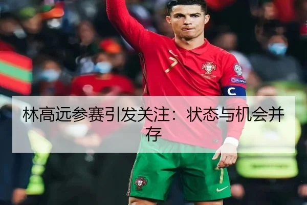 林高远参赛引发关注：状态与机会并存